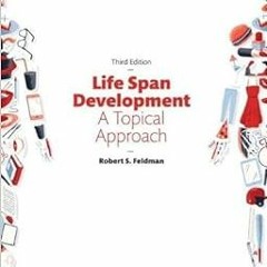 ACCESS PDF 📮 Life Span Development: A Topical Approach (3rd Edition) by Robert S. Fe