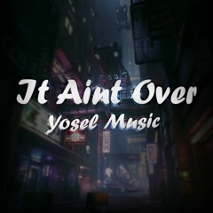 It Aint Over - Yosel Music