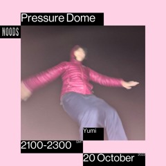 Noods | Pressure Dome w/Yumi | 20.10.2022