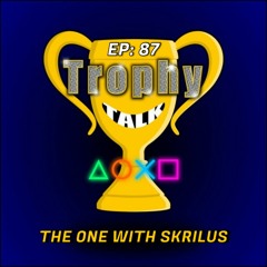 Trophy Talk Podcast - Episode 87: The One With Skrilus