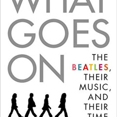 download EBOOK 💏 What Goes On: The Beatles, Their Music, and Their Time by  Walter E