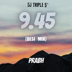 9:45 (Desi Mix) | Prabh | DJ TRIPLE S | Latest Punjabi Mix 2023