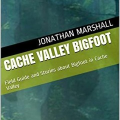 [GET] EBOOK EPUB KINDLE PDF Cache Valley Bigfoot: Field Guide and Stories about Bigfoot in Cache Val