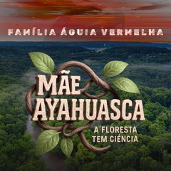 Mãe Ayahuasca - A Floresta tem Ciência