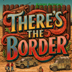 There's The Border (Pack Your Bags and Leave)
