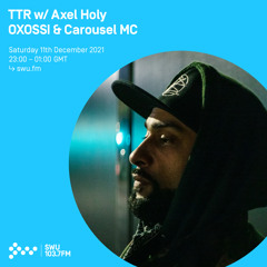 TTR w/ Axel Holy, OXOSSI & Carasel MC 11TH DEC 2021