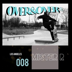 OVER&OVER 008: MISTER R