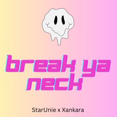 Break Ya Neck w/Xankara