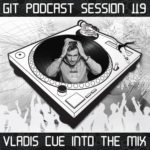 GIT Podcast Session 119 # Vladis Cue Into The Mix