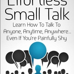 [Access] EPUB KINDLE PDF EBOOK Effortless Small Talk: Learn How to Talk to Anyone, An