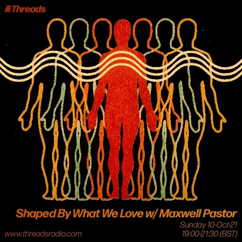 Shaped By What We Love w/ Maxwell Pastor - 10-Oct-21 - Threads
