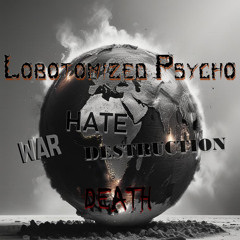 Lobotomized Psycho - War, Hate, Destruction, Death