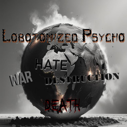Lobotomized Psycho - War, Hate, Destruction, Death