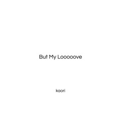 But My Looooove