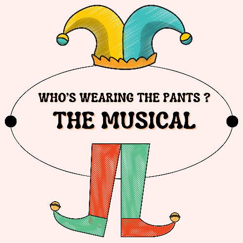 WHO'S WEARING THE PANTS ? - THE MUSICAL (Second version)