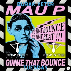 Mau P vs. Burak Yeter - Gimme That Bounce vs. Tuesday (Bow n´ Tie Mashup) PITCHED