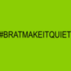 #BRATMAKEITQUIET