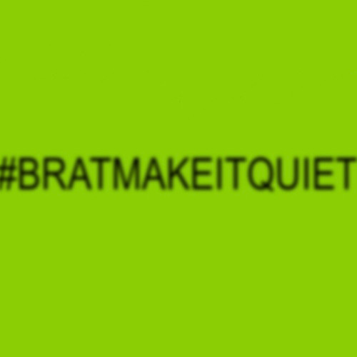 #BRATMAKEITQUIET