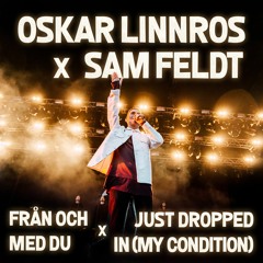 Oskar Linnros x Sam Feldt - Från Och Med Du x Just Dropped In (My Condition)