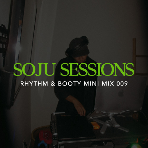 Soju Sessions 009: Rhythm & Booty