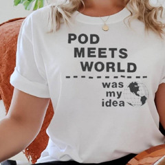 Pod Meets World Was My Idea Shirt