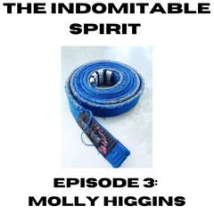 The Indomitable Spirit Ep. 3, Molly Higgins