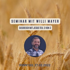 27.02.2022: Seminar mit Willi Mayer - Siegreich mit Jesus 3/3