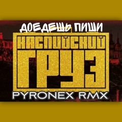 [2022] Каспийский Груз - Доедешь Пиши (PYRONEX RMX)