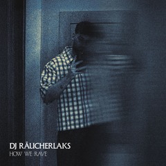 DJ Räucherlaks - How We Rave