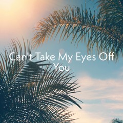 Can't Take My Eyes Off You [ S IN - T OK & NITO & RE MY ]