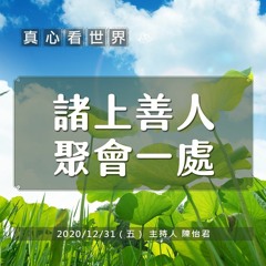 真心看世界 20201231【諸上善人 聚會一處】