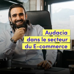 Ep.2 - Comment s'implanter dans l'e-commerce: le cas d'Audacia Group