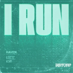 HAVEN. - I Run  [SwitchVp Remix]