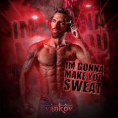 VANKOV - IM GONNA MAKE YOU SWEAT ‘24