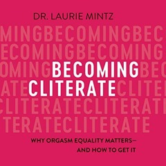[Get] KINDLE PDF EBOOK EPUB Becoming Cliterate: Why Orgasm Equality Matters - and How