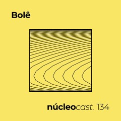 NUCLEOCAST #134 - Bolê