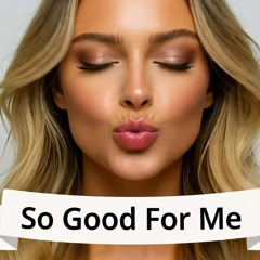 So Good For Me