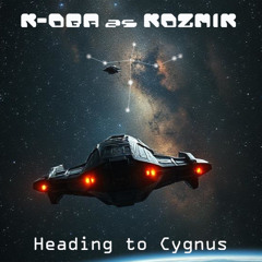K-OBA as Kozmik - Heading to Cygnus