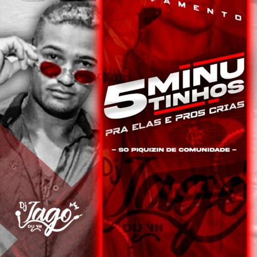 5 Minutinhos Pra Elas E Pros Crias (VERSÃO MASTERIZADA ) {{ DJ IAGO DU VN }} 2021