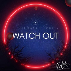 Mismatch (UK) - Watch Out (Extended Mix) **OUT NOW**
