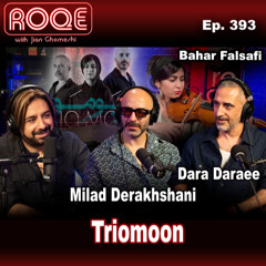 Roqe Ep. 393 - Milad Derakshani, Dara Daraee, Bahar Falsafi (Triomoon)