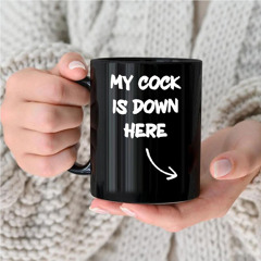 My Cock Is Down Here Mug