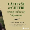 Thầy Minh Niệm I BT 10: Cách vật và chí tri trong thiền tập Vipassana I Khóa STT&TT