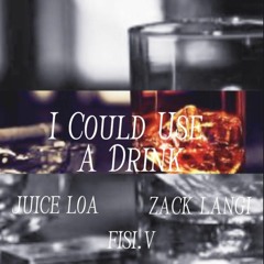 I COULD USE A DRINK- FISI.V, JUICE LOA & ZACK LANGI