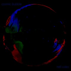 Cosmic Bubble - rough mixes