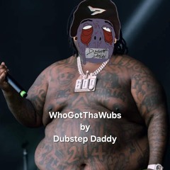 WhoGotThaWubs by Dubstep Daddy
