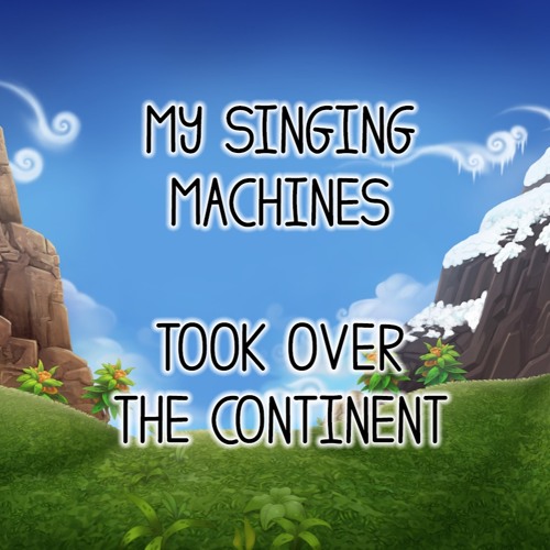 My Singing Machines Took Over The Continent