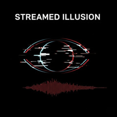 STREAMED ILLUSION