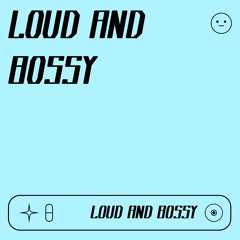 💥 LOUD AND BOSSY 💥