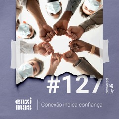 ENZIMAS #127 - Conexão indica confiança